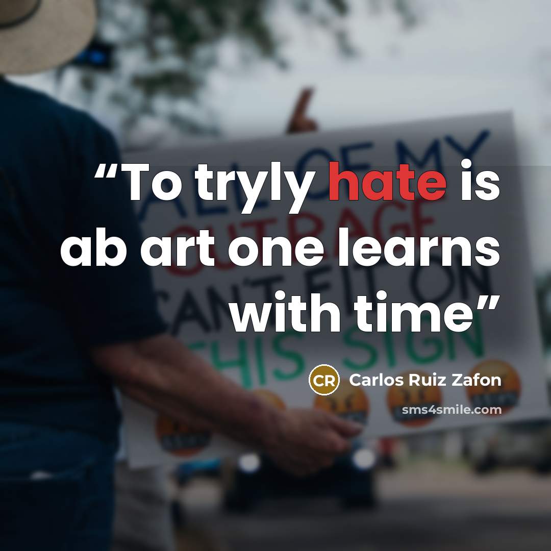 “To tryly hate is ab art one learns with time” quote by Carlos Ruiz Zafón