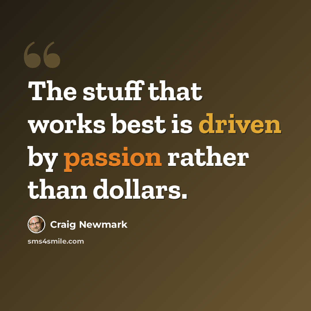 “The stuff that works best is driven by passion rather than dollars.” quote by Craig Newmark