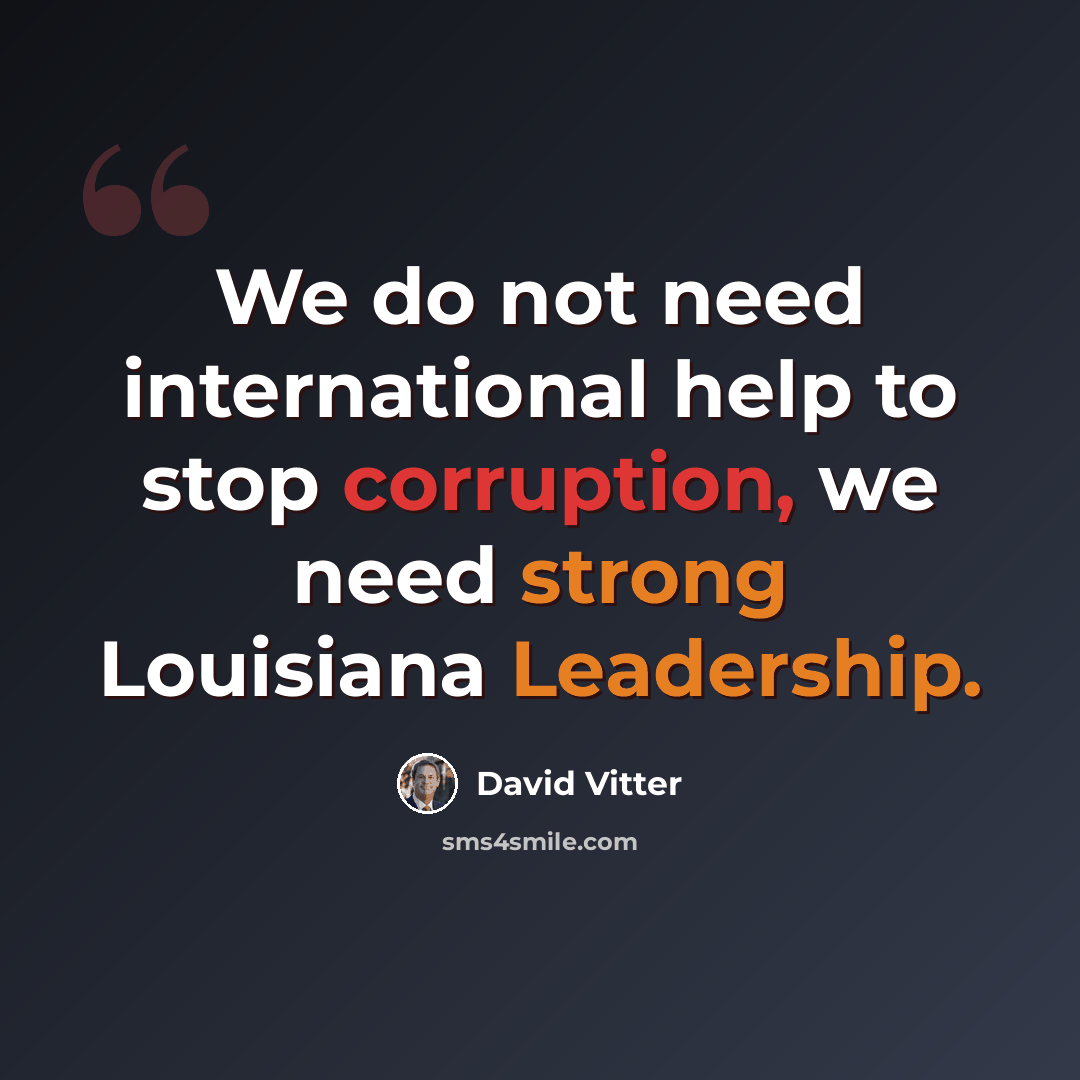“We do not need international help to stop corruption, we need strong Louisiana Leadership.” quote by David Vitter