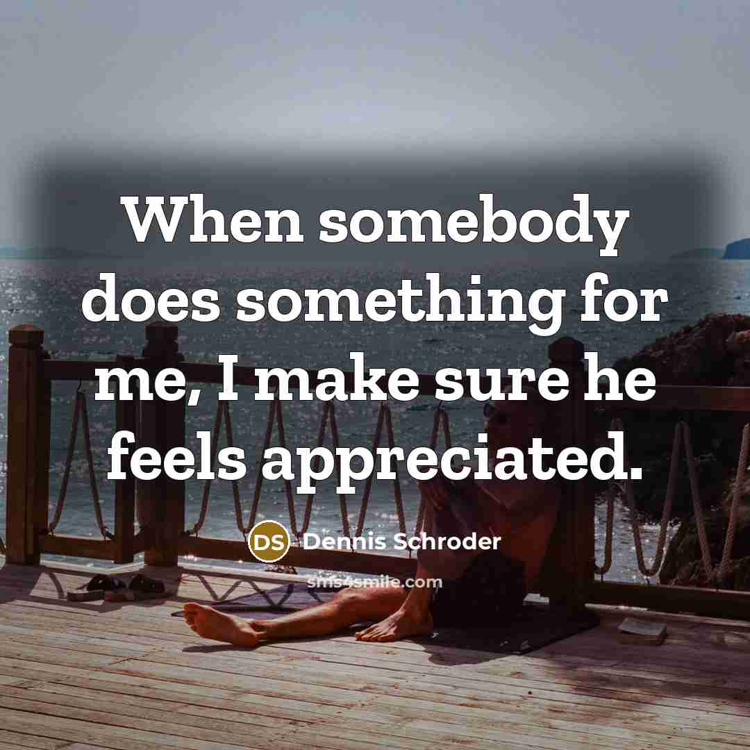 “When somebody does something for me, I make sure he feels appreciated.” quote by Dennis Schroder