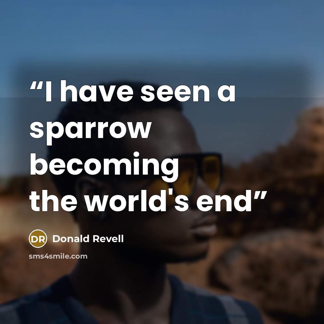 “I have seen a sparrow becoming the world's end” quote by Donald Revell