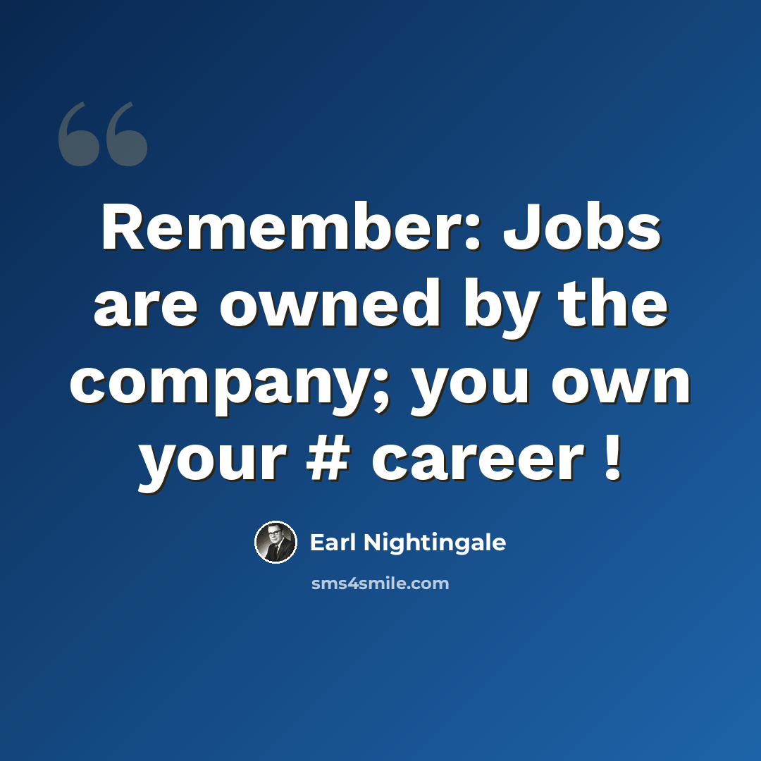 “Remember: Jobs are owned by the company; you own your # career !” quote by Earl Nightingale