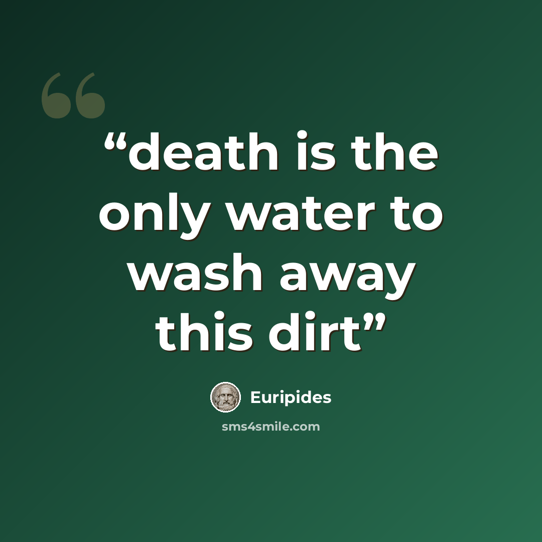 “death is the only water to wash away this dirt” quote by Euripides