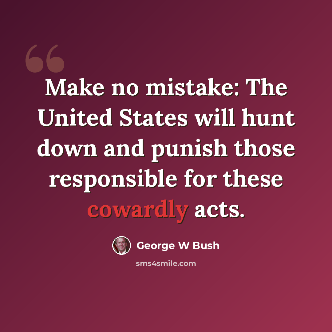 “Make no mistake: The United States will hunt down and punish those responsible for these cowardly acts.” quote by George W Bush
