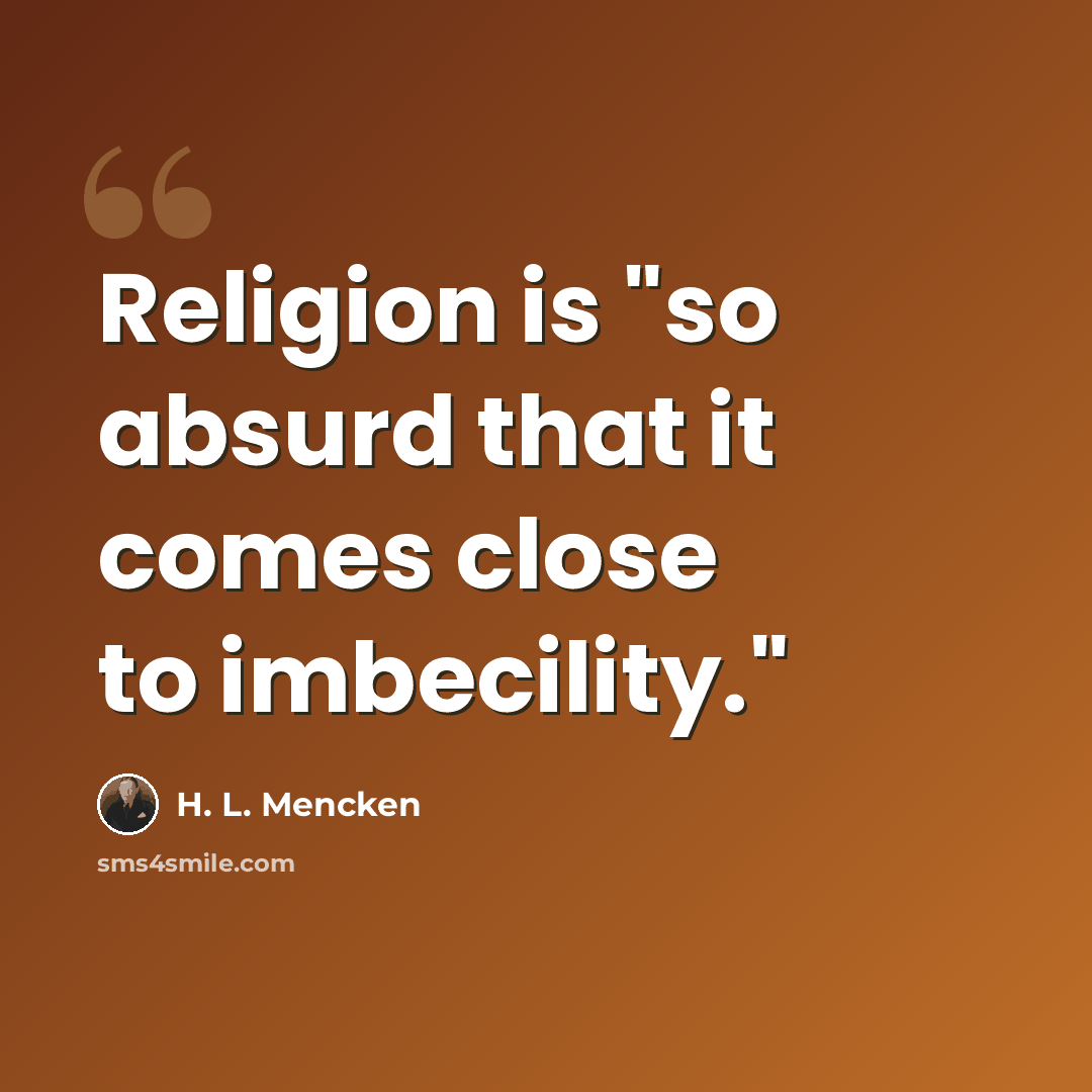“Religion is "so absurd that it comes close to imbecility."” quote by H. L. Mencken