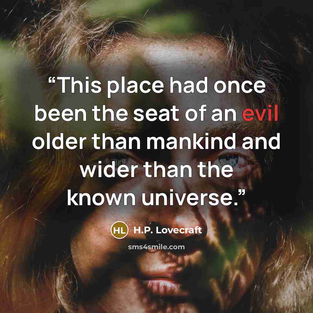 “This place had once been the seat of an evil older than mankind and wider than the known universe.” quote by H.P. Lovecraft