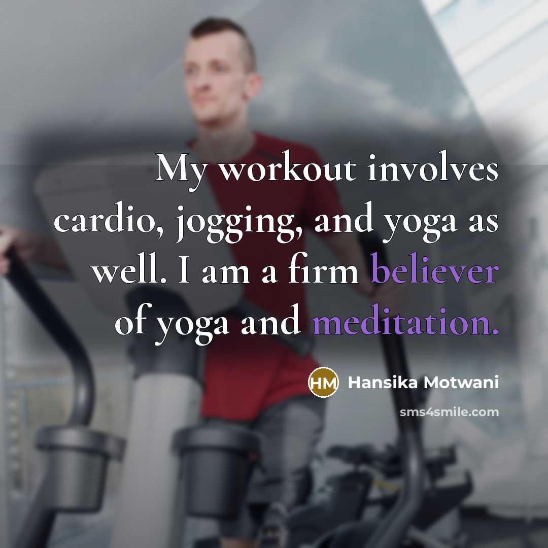 “My workout involves cardio, jogging, and yoga as well. I am a firm believer of yoga and meditation.” quote by Hansika Motwani
