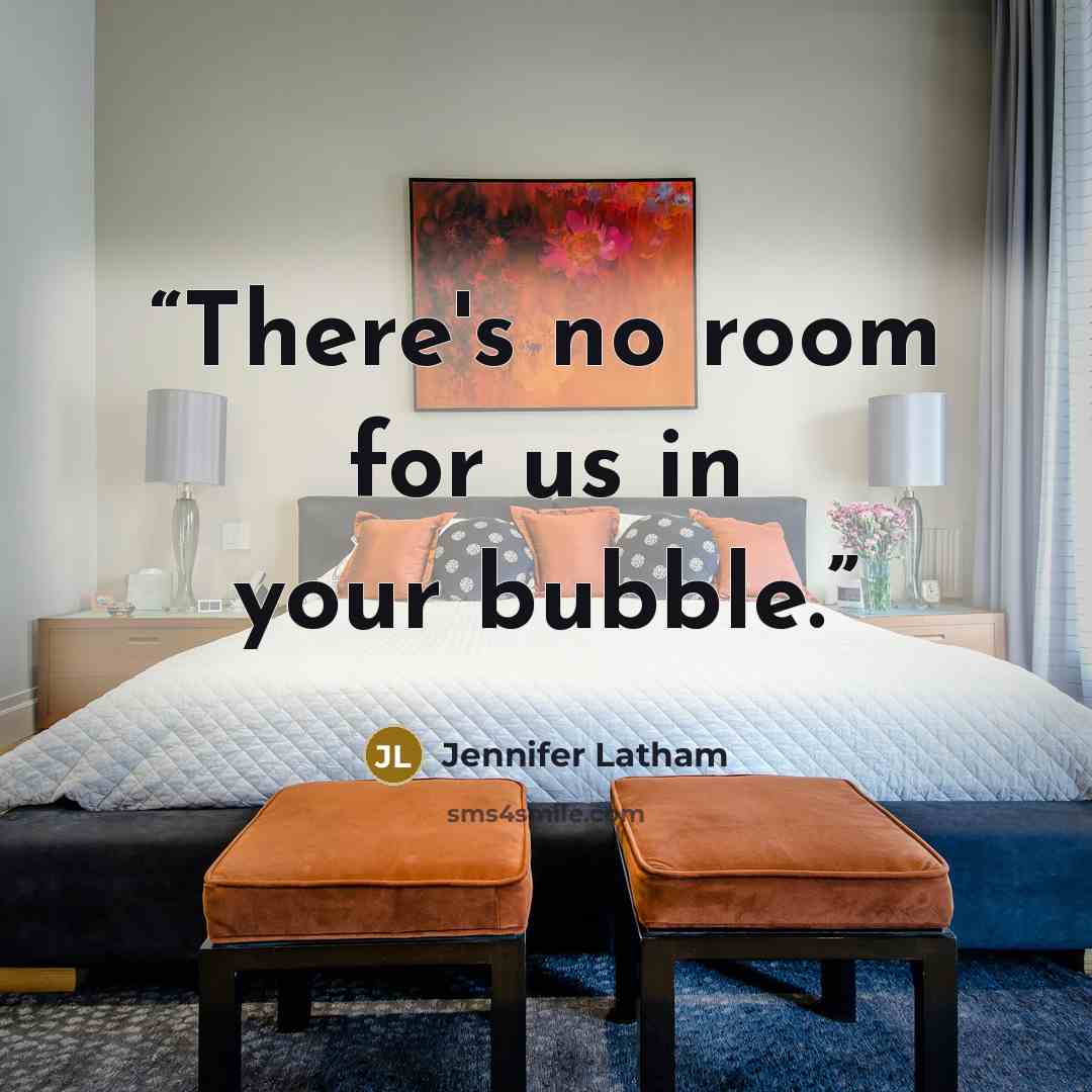 “There's no room for us in your bubble.” quote by Jennifer Latham
