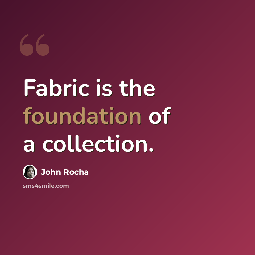 “Fabric is the foundation of a collection.” quote by John Rocha
