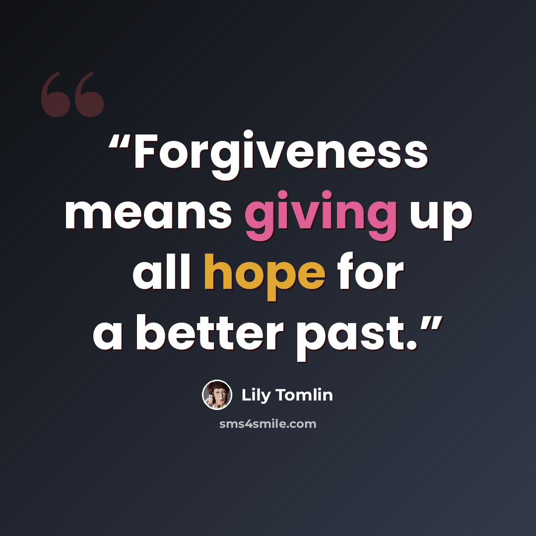 “Forgiveness means giving up all hope for a better past.” quote by Lily Tomlin