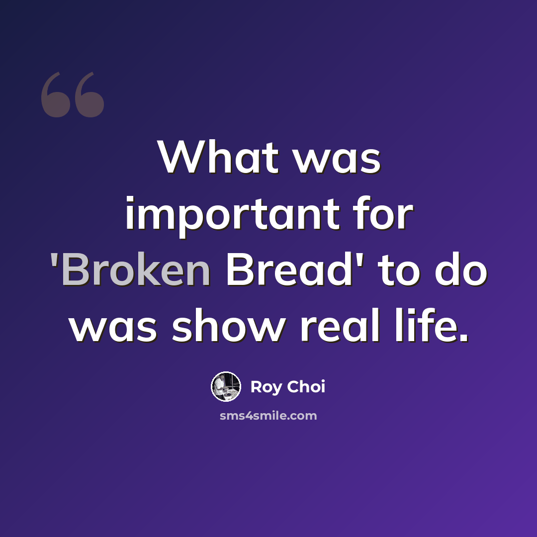 “What was important for 'Broken Bread' to do was show real life.” quote by Roy Choi
