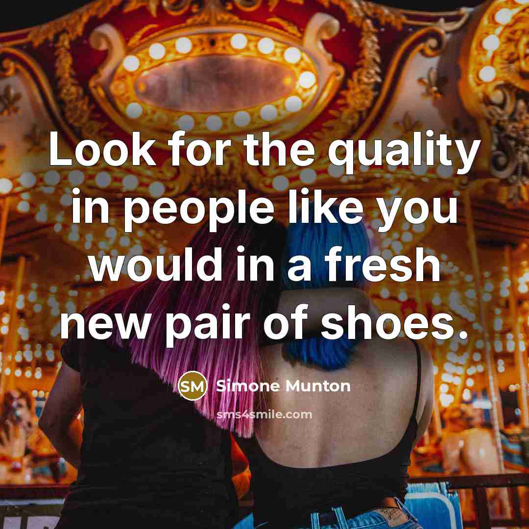 “Look for the quality in people like you would in a fresh new pair of shoes.” quote by Simone Munton