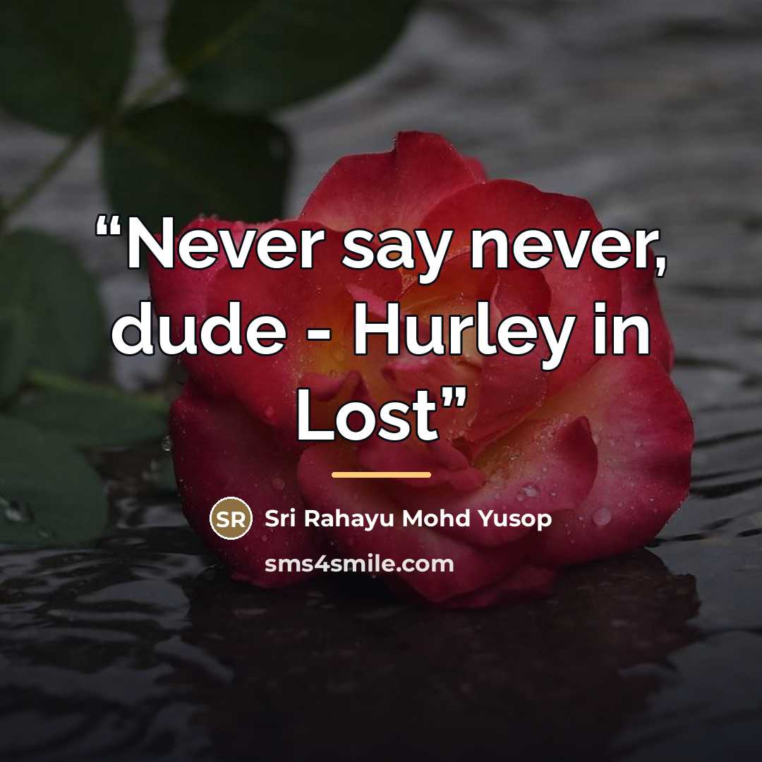 “Never say never, dude - Hurley in Lost” quote by Sri Rahayu Mohd Yusop