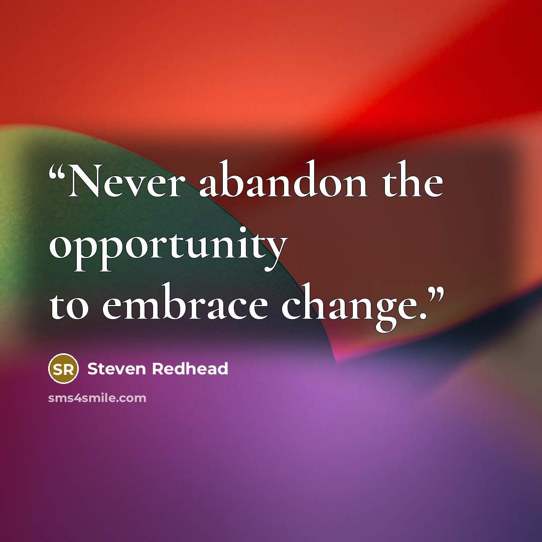“Never abandon the opportunity to embrace change.” quote by Steven Redhead
