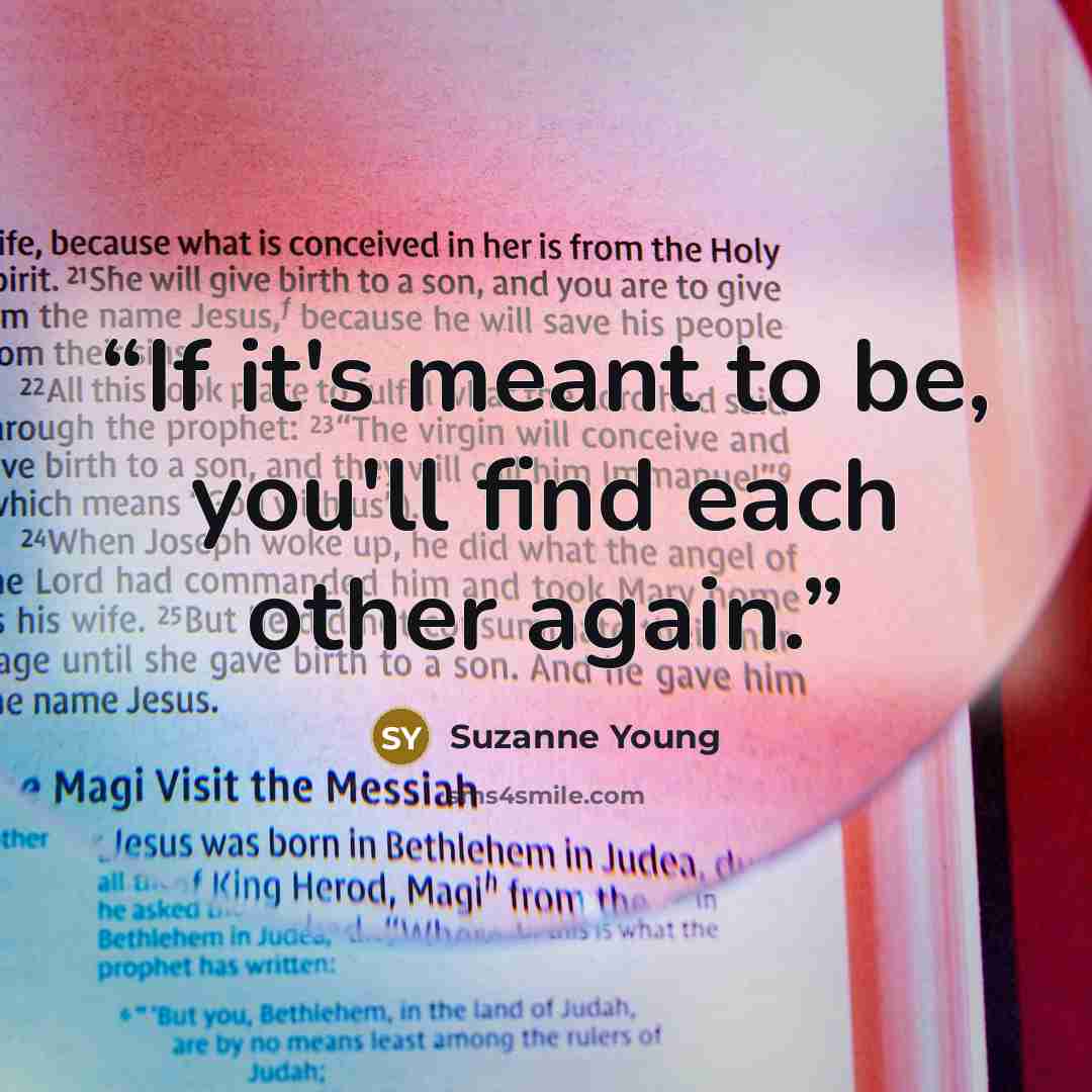 “If it's meant to be, you'll find each other again.” quote by Suzanne Young