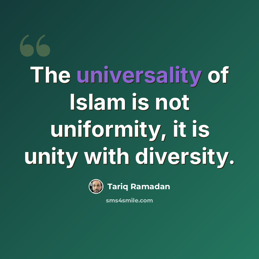 “The universality of Islam is not uniformity, it is unity with diversity.” quote by Tariq Ramadan