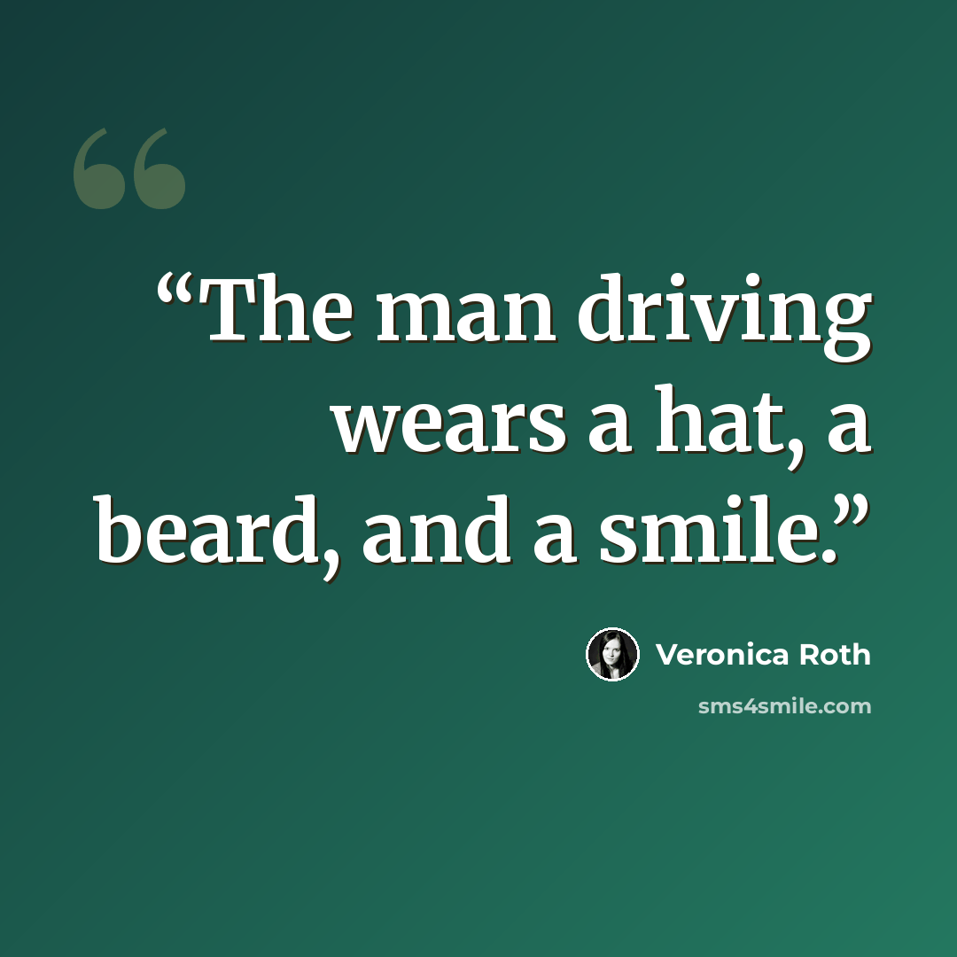 “The man driving wears a hat, a beard, and a smile.” quote by Veronica Roth