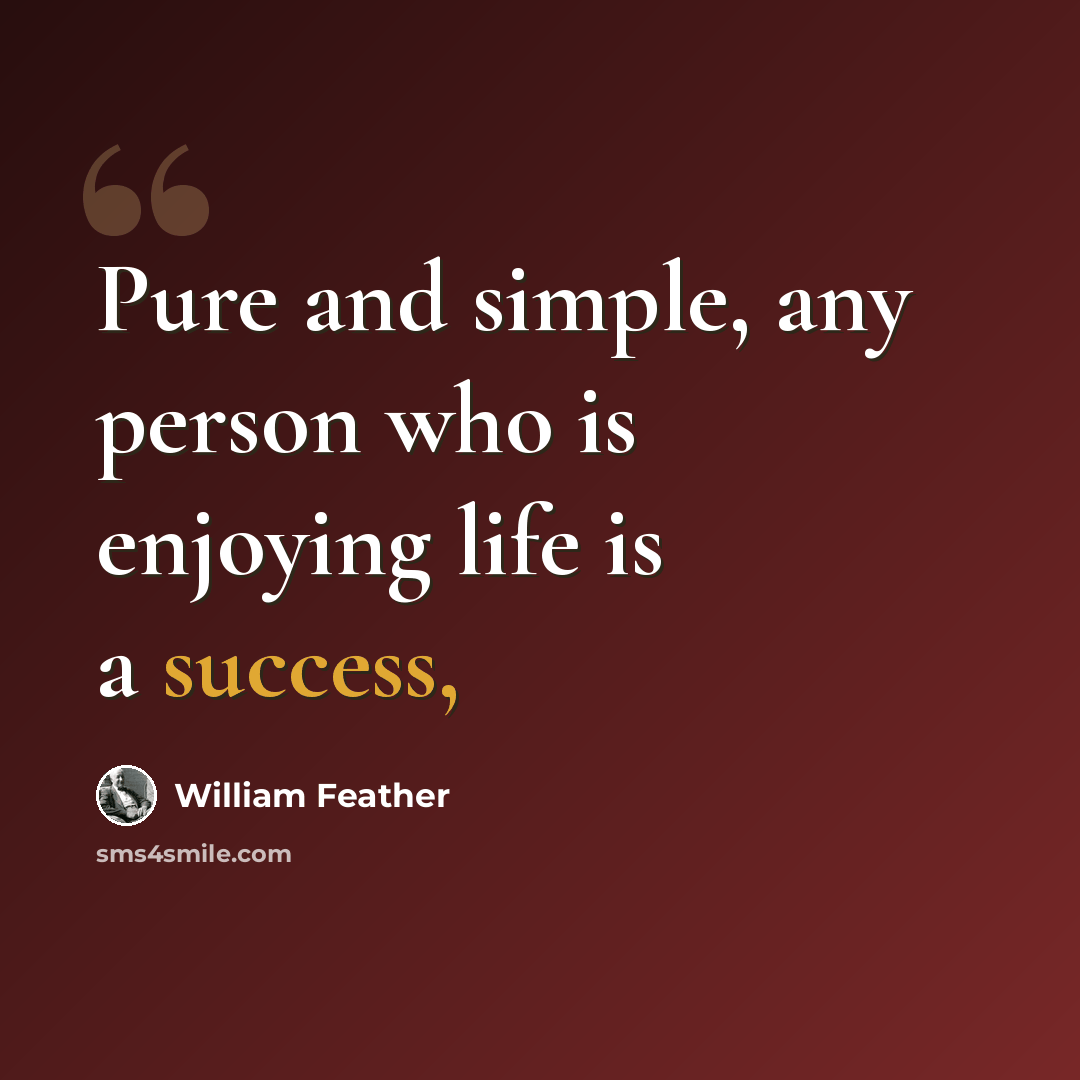 “Pure and simple, any person who is enjoying life is a success,” quote by William Feather