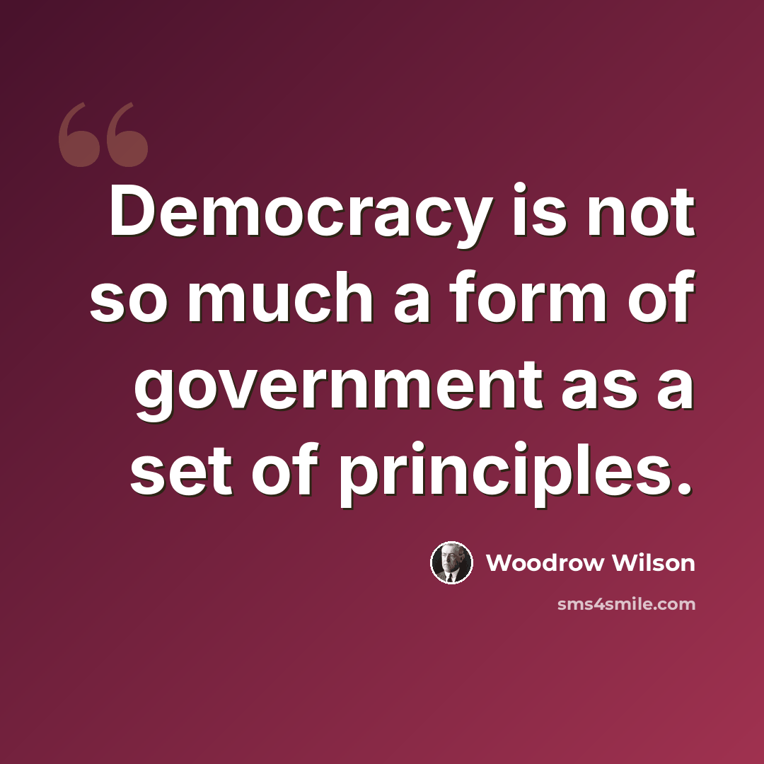 “Democracy is not so much a form of government as a set of principles.” quote by Woodrow Wilson