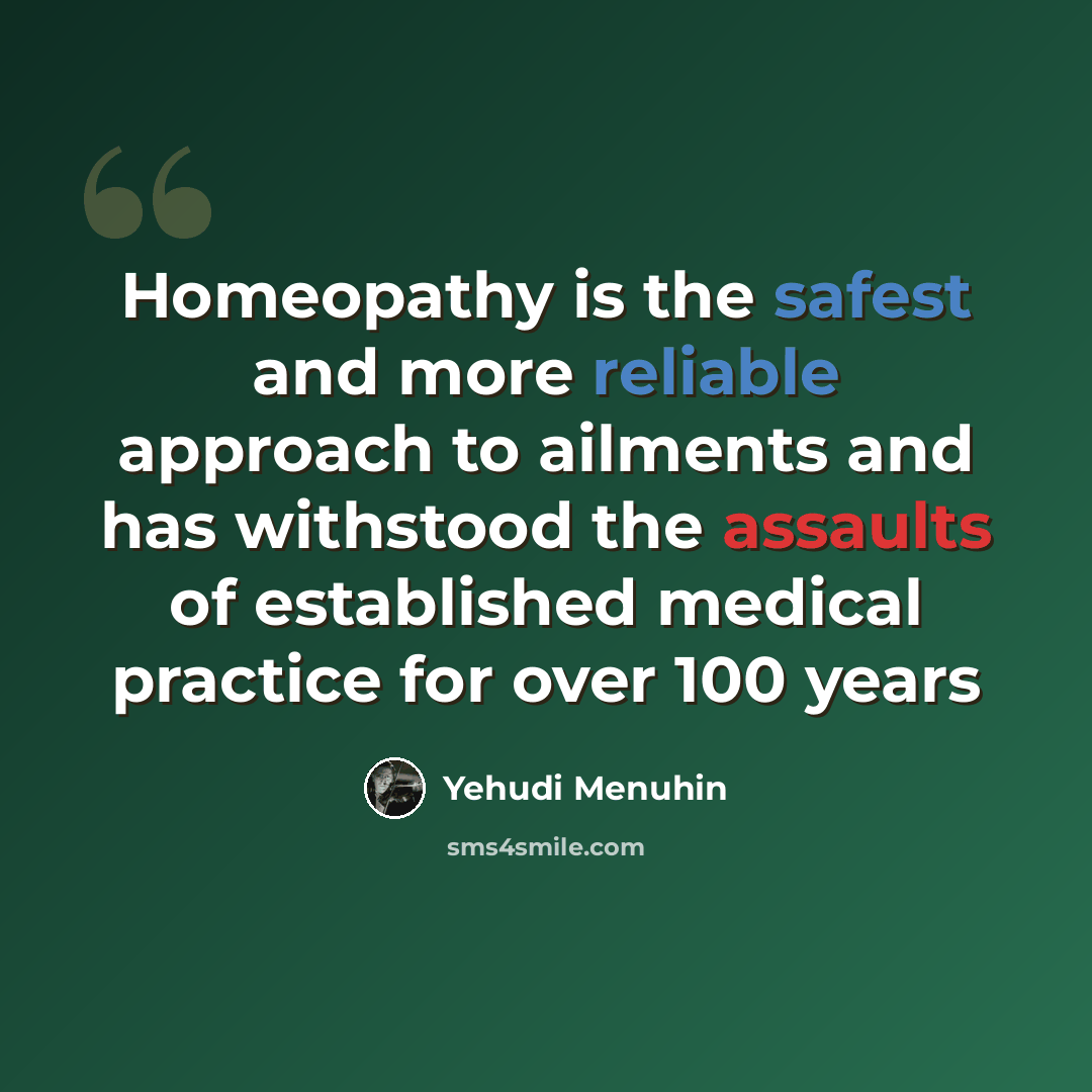 “Homeopathy is the safest and more reliable approach to ailments and has withstood the assaults of established medical practice for over 100 years” quote by Yehudi Menuhin