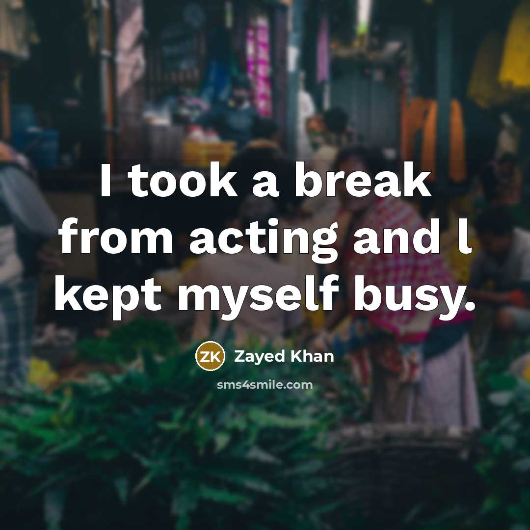 “I took a break from acting and l kept myself busy.” quote by Zayed Khan