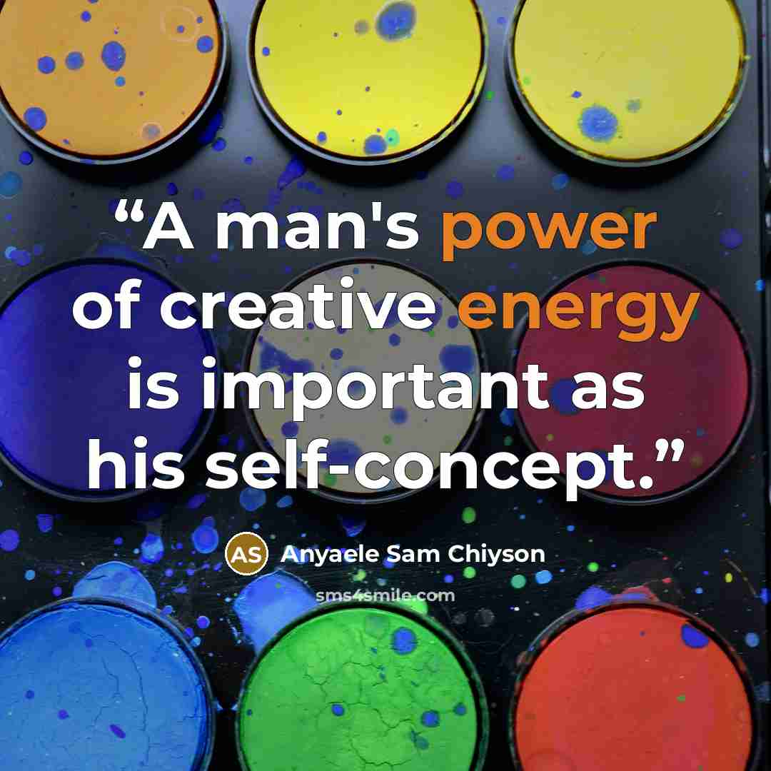 “A man's power of creative energy is important as his self-concept.” quote by Anyaele Sam Chiyson