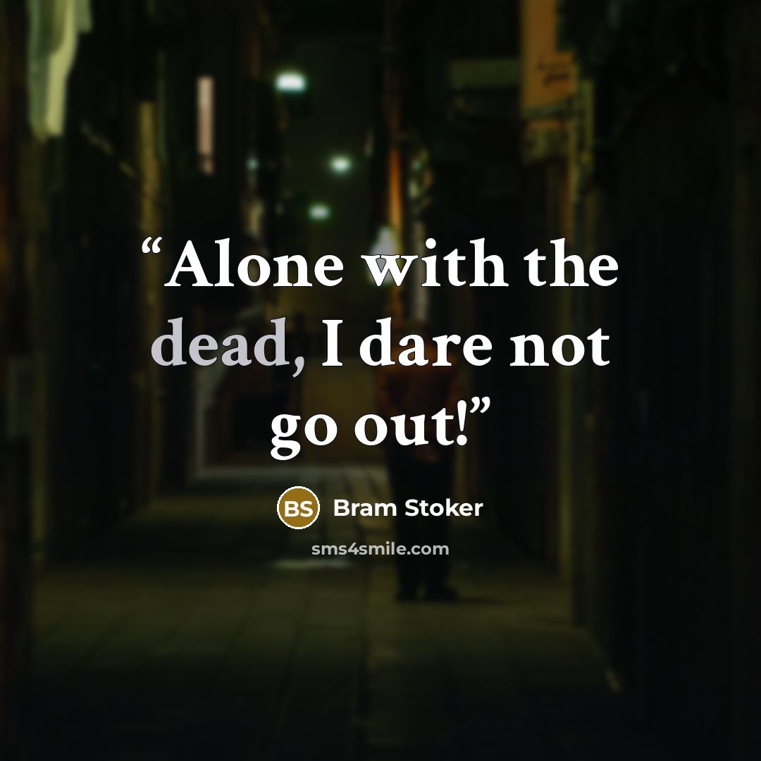 “Alone with the dead, I dare not go out!” quote by Bram Stoker