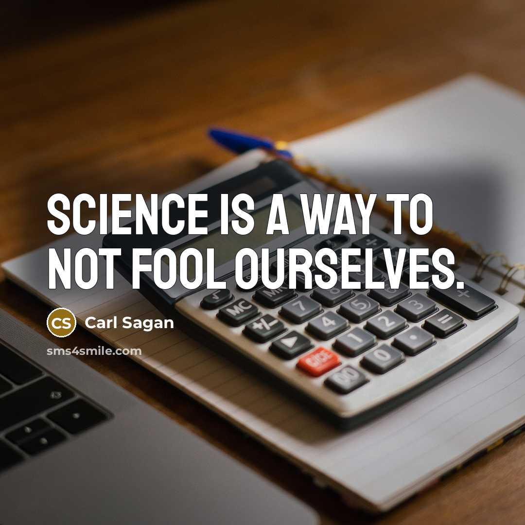 “Science is a way to not fool ourselves.” quote by Carl Sagan