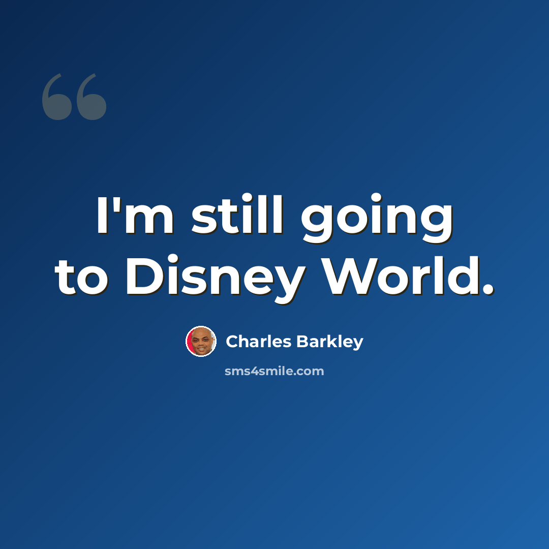 “I'm still going to Disney World.” quote by Charles Barkley