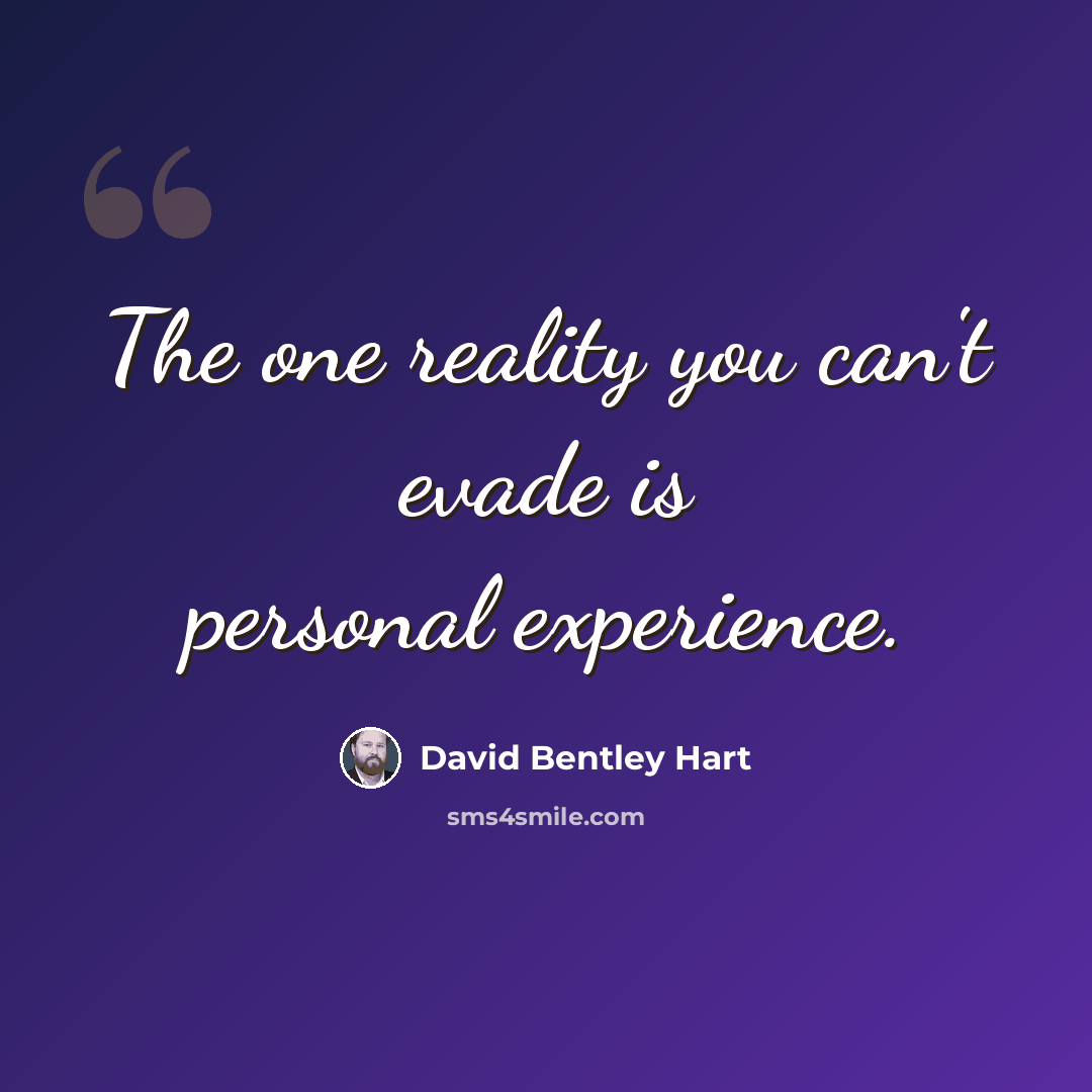 “The one reality you can't evade is personal experience.” quote by David Bentley Hart
