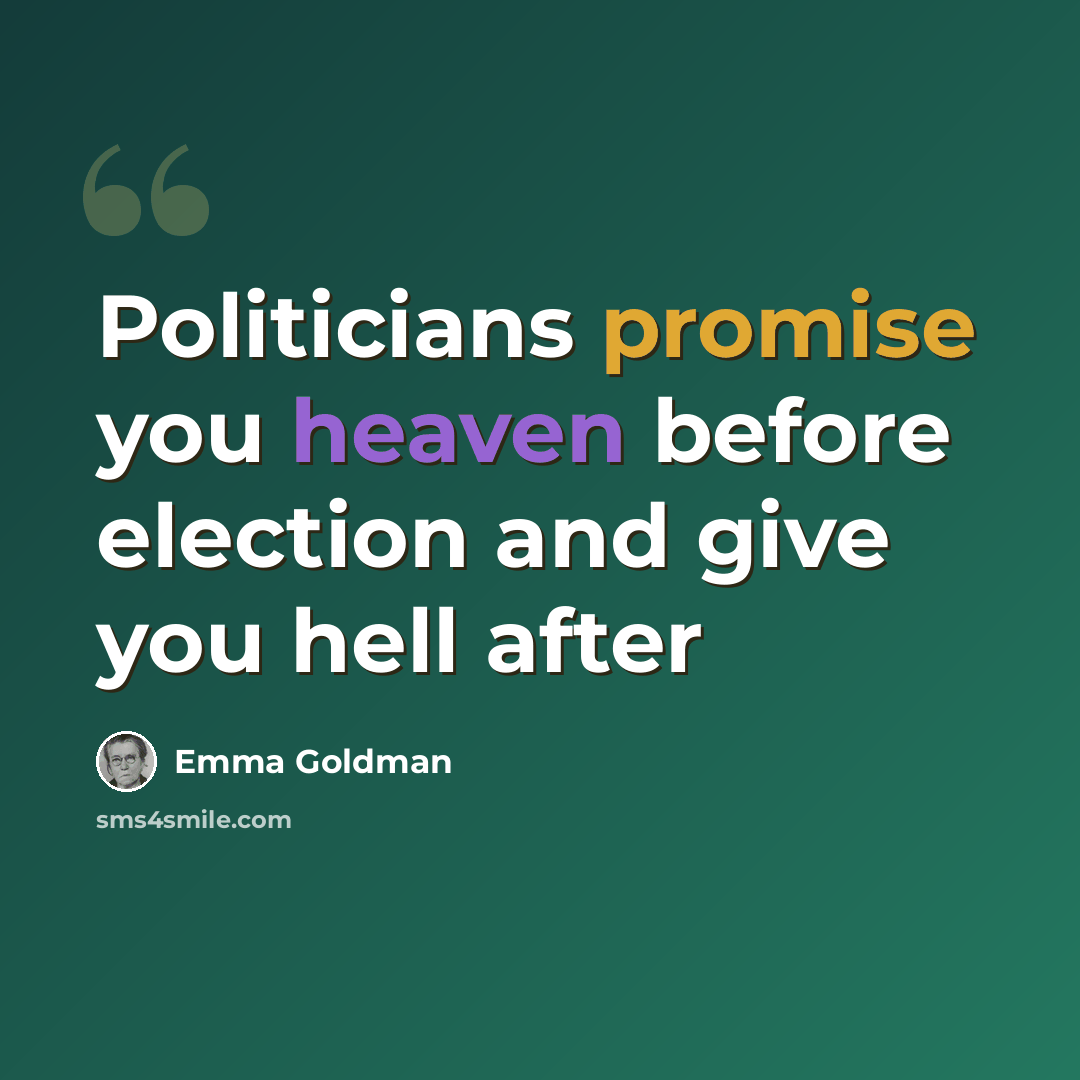 “Politicians promise you heaven before election and give you hell after” quote by Emma Goldman