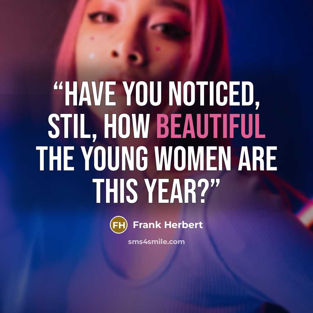 “Have you noticed, Stil, how beautiful the young women are this year?” quote by Frank Herbert