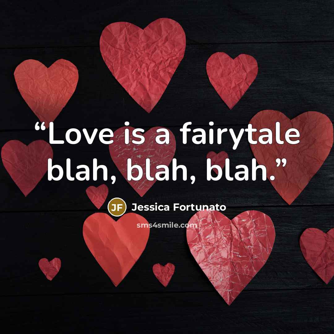 “Love is a fairytale blah, blah, blah.” quote by Jessica Fortunato