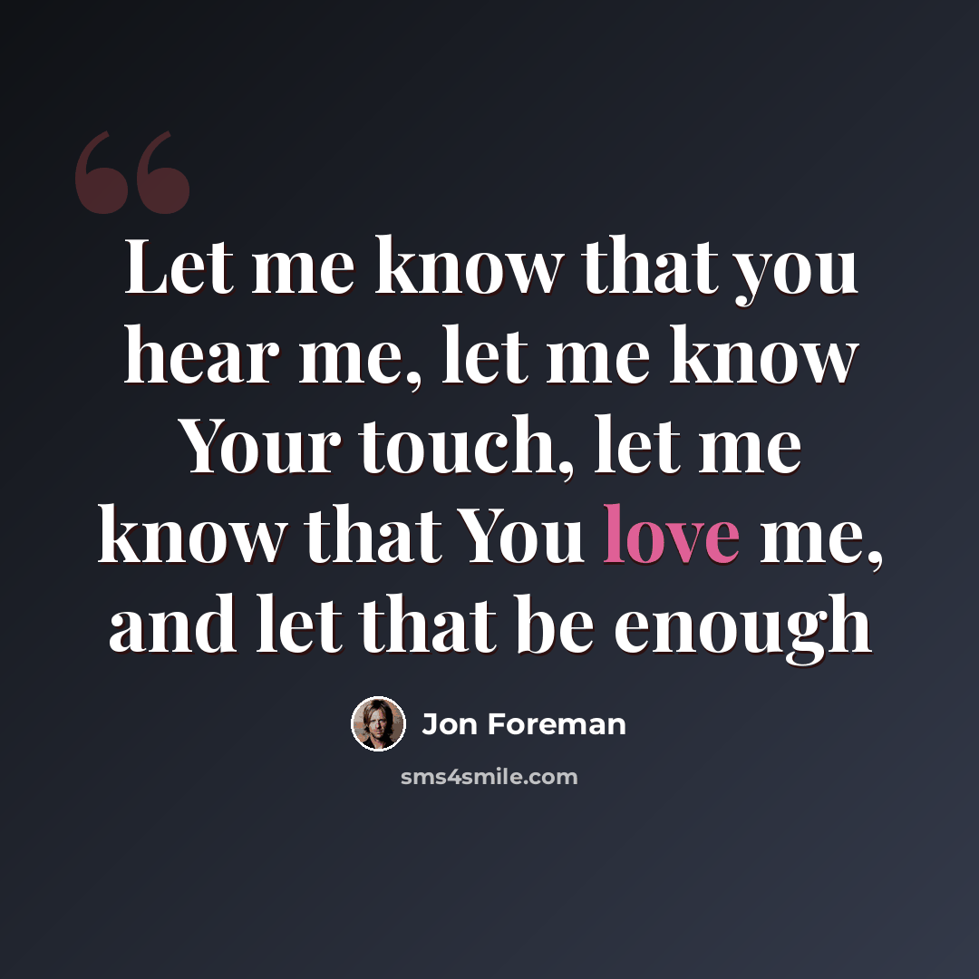 “Let me know that you hear me, let me know Your touch, let me know that You love me, and let that be enough” quote by Jon Foreman