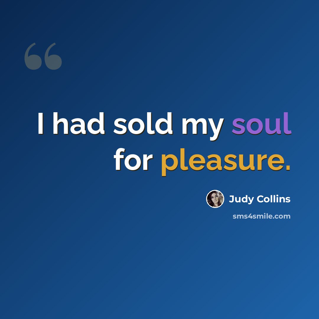 “I had sold my soul for pleasure.” quote by Judy Collins