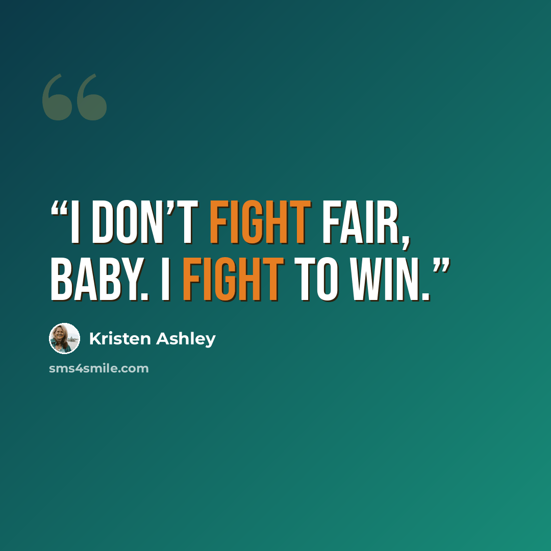“I don’t fight fair, baby. I fight to win.” quote by Kristen Ashley