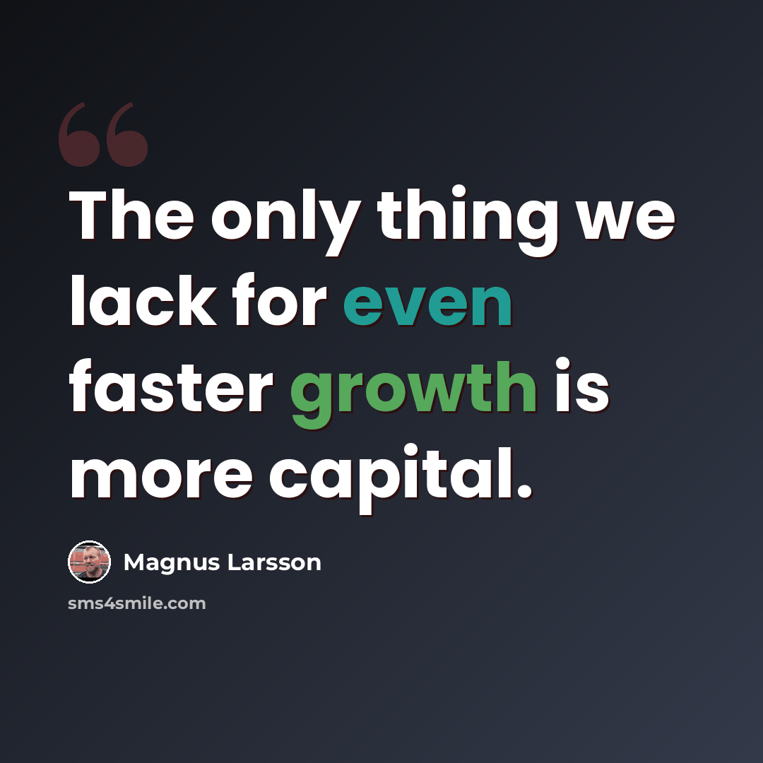 “The only thing we lack for even faster growth is more capital.” quote by Magnus Larsson