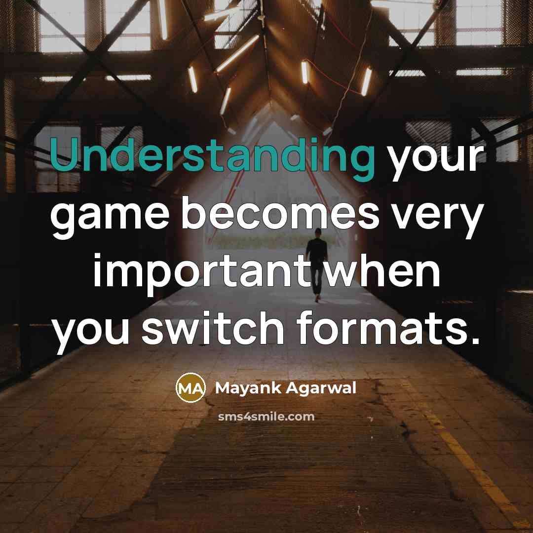 “Understanding your game becomes very important when you switch formats.” quote by Mayank Agarwal