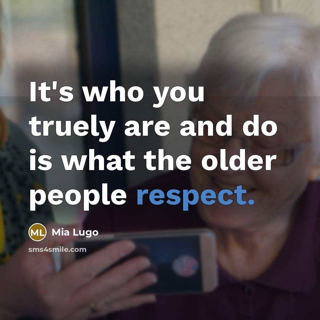 “It's who you truely are and do is what the older people respect.” quote by Mia Lugo