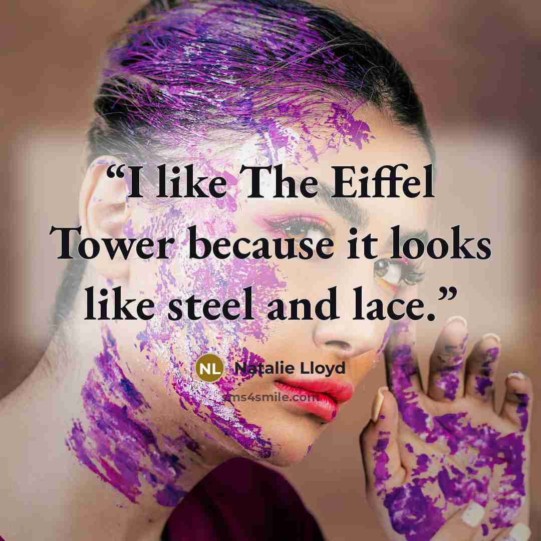 “I like The Eiffel Tower because it looks like steel and lace.” quote by Natalie Lloyd
