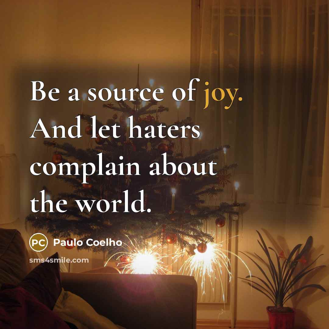 “Be a source of joy. And let haters complain about the world.” quote by Paulo Coelho
