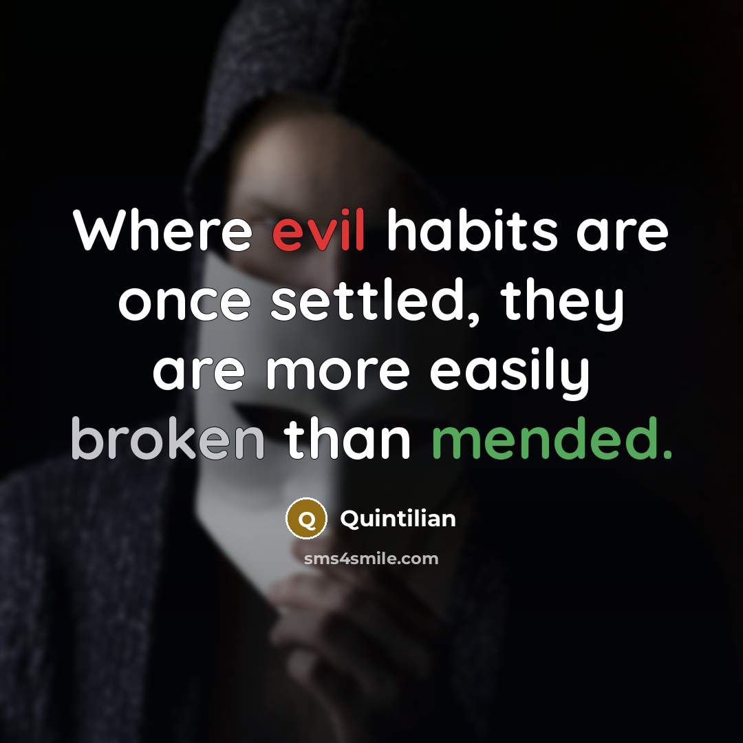 “Where evil habits are once settled, they are more easily broken than mended.” quote by Quintilian