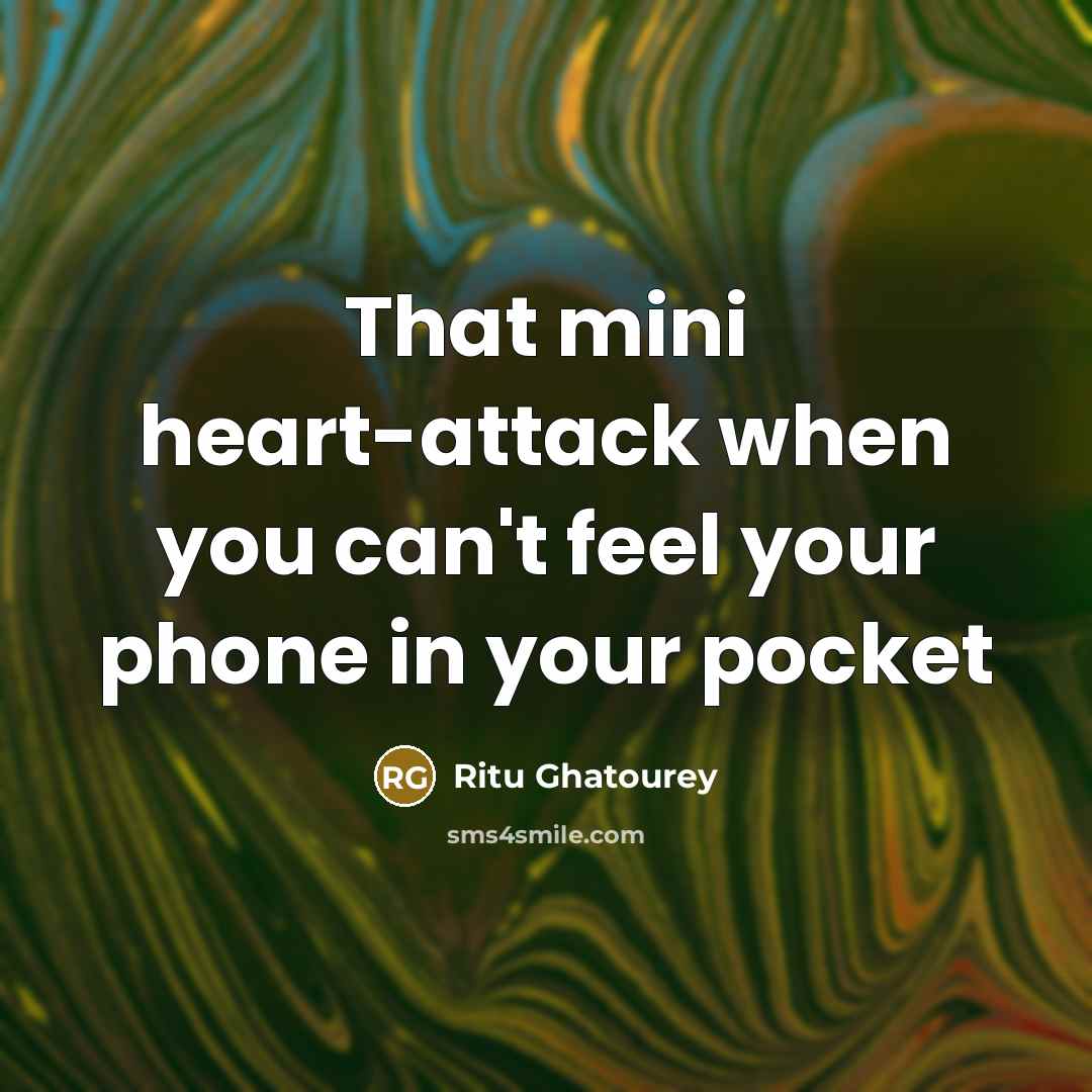 “That mini heart-attack when you can't feel your phone in your pocket” quote by Ritu Ghatourey