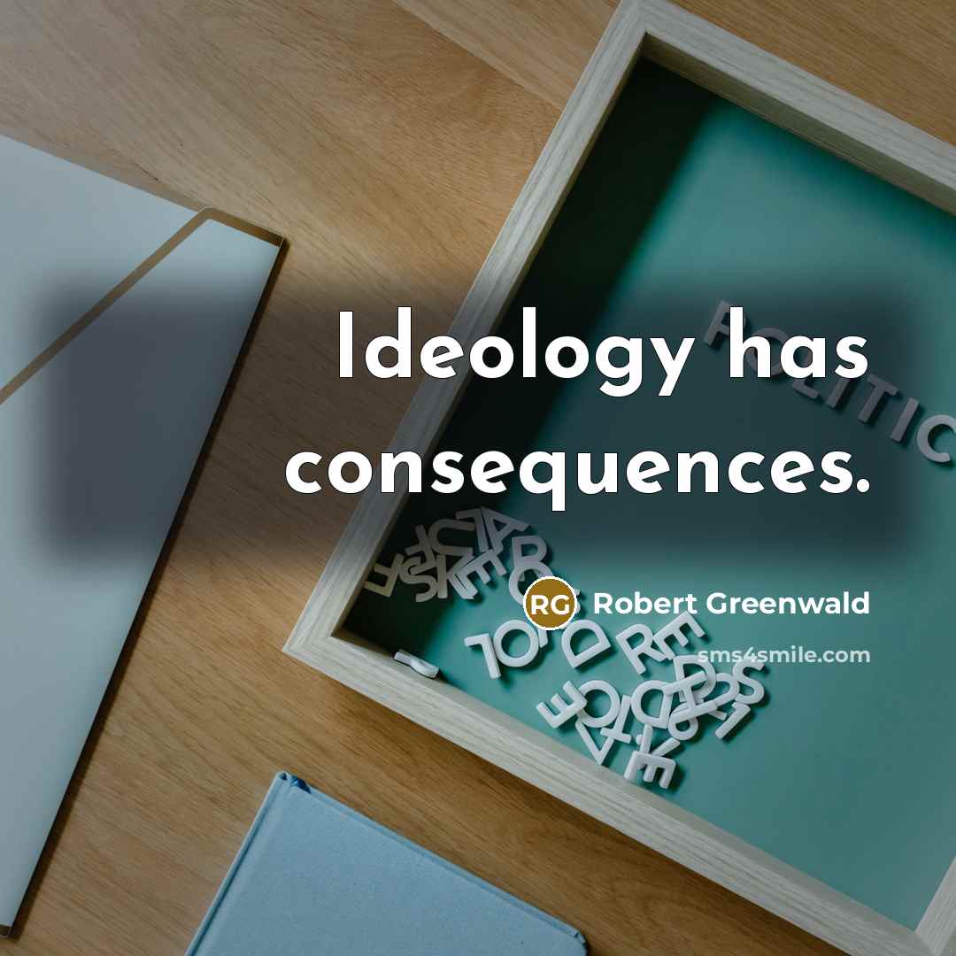 “Ideology has consequences.” quote by Robert Greenwald