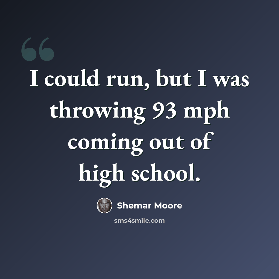 “I could run, but I was throwing 93 mph coming out of high school.” quote by Shemar Moore