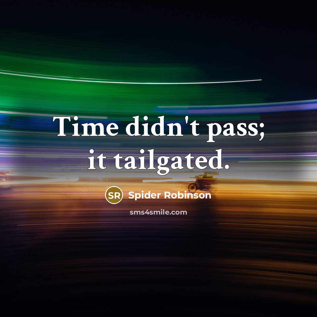 “Time didn't pass; it tailgated.” quote by Spider Robinson