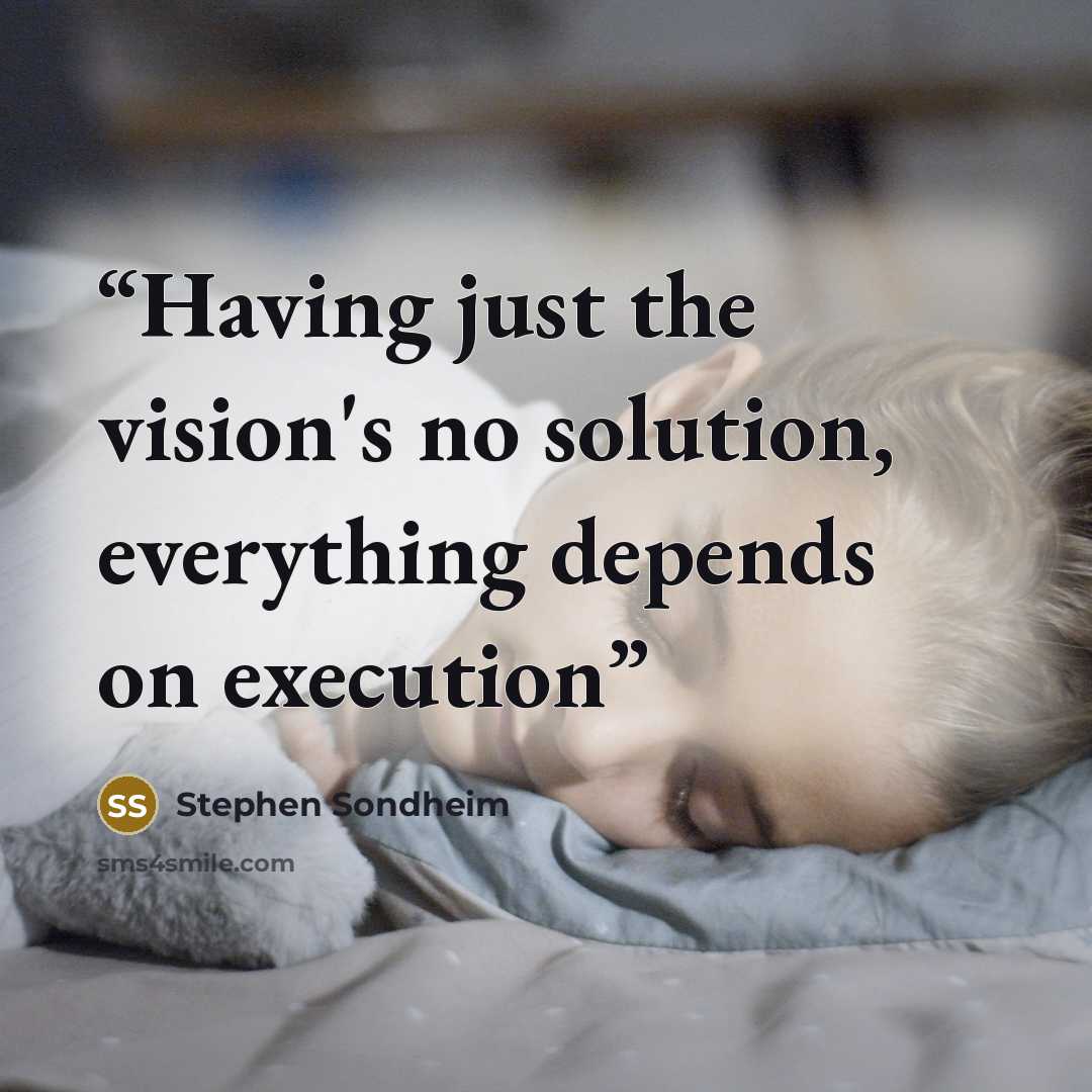 “Having just the vision's no solution, everything depends on execution” quote by Stephen Sondheim