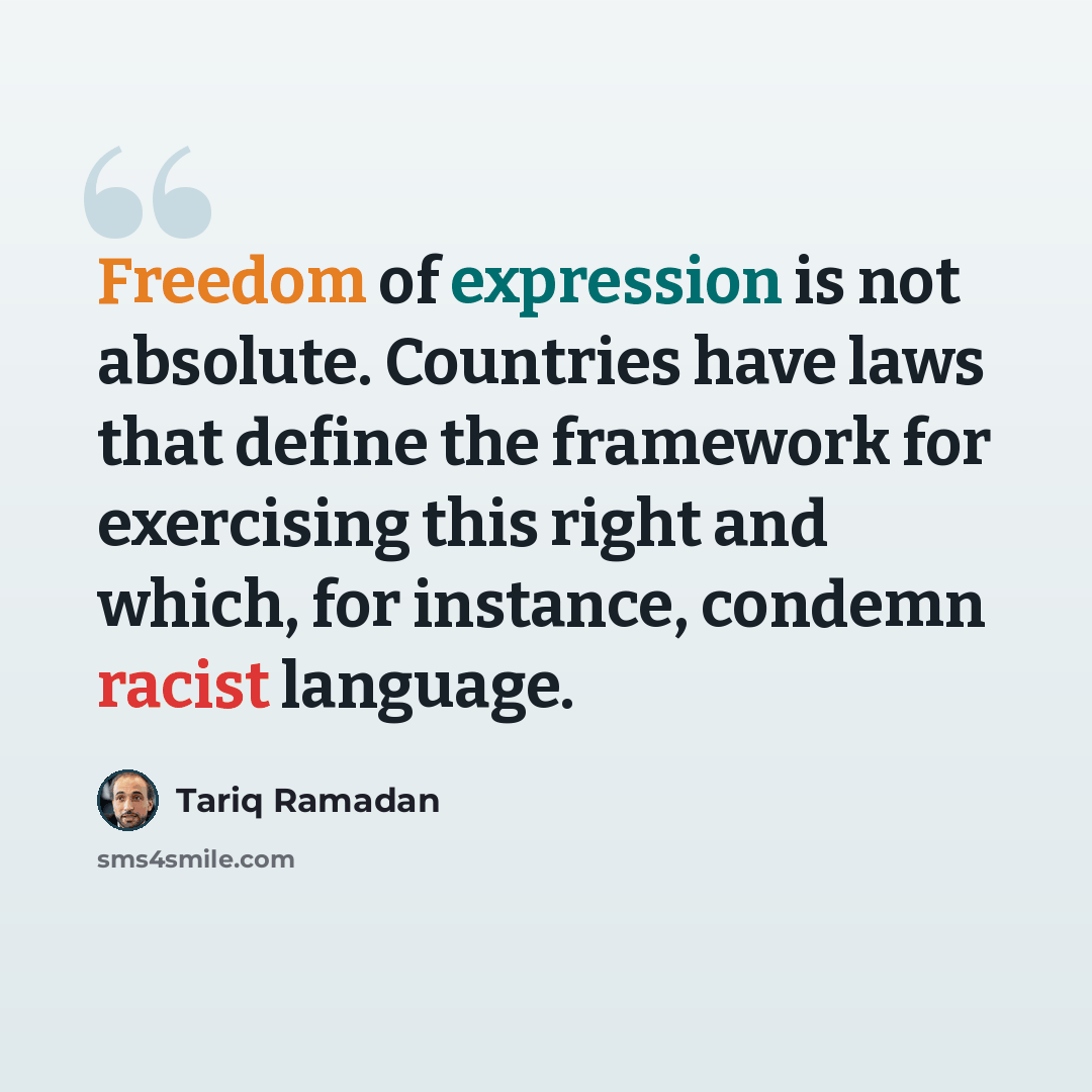“Freedom of expression is not absolute. Countries have laws that define the framework for exercising this right and which, for instance, condemn racist language.” quote by Tariq Ramadan