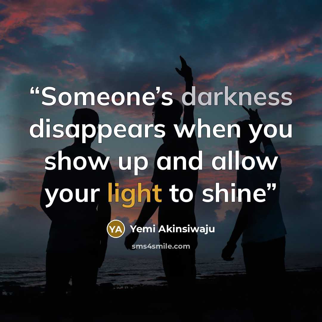 “Someone’s darkness disappears when you show up and allow your light to shine” quote by Yemi Akinsiwaju