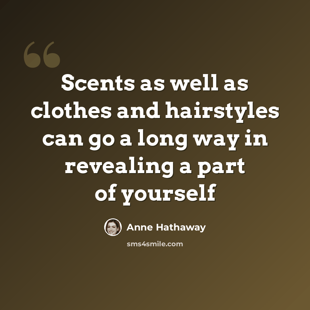 “Scents as well as clothes and hairstyles can go a long way in revealing a part of yourself” quote by Anne Hathaway